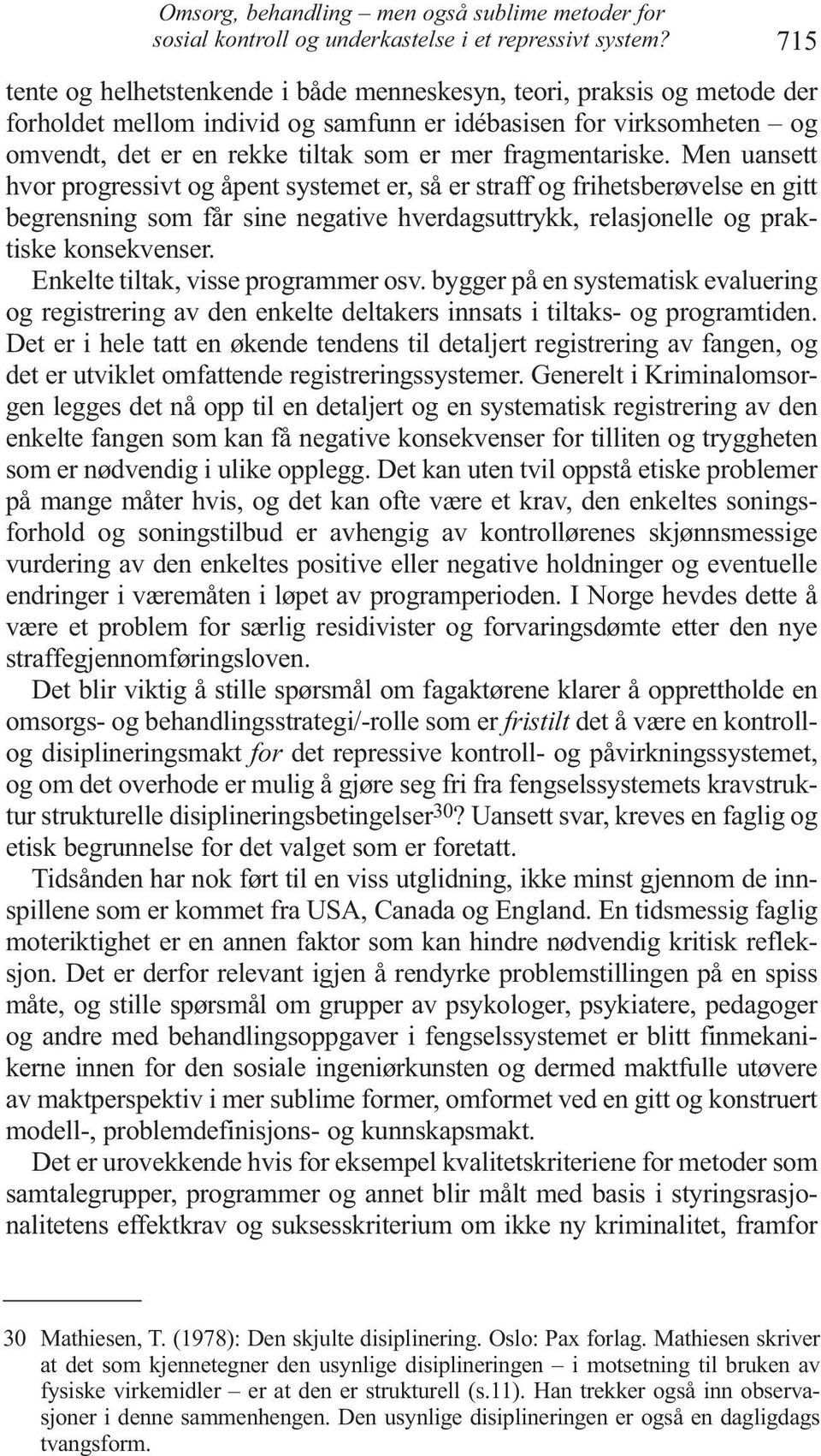 fragmentariske. Men uansett hvor progressivt og åpent systemet er, så er straff og frihetsberøvelse en gitt begrensning som får sine negative hverdagsuttrykk, relasjonelle og praktiske konsekvenser.