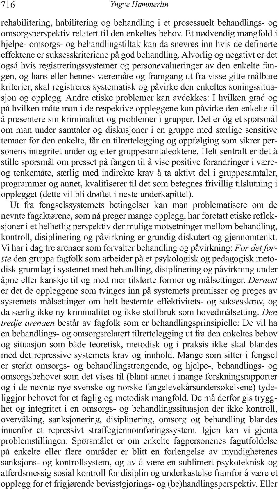 Alvorlig og negativt er det også hvis registreringssystemer og personevalueringer av den enkelte fangen, og hans eller hennes væremåte og framgang ut fra visse gitte målbare kriterier, skal