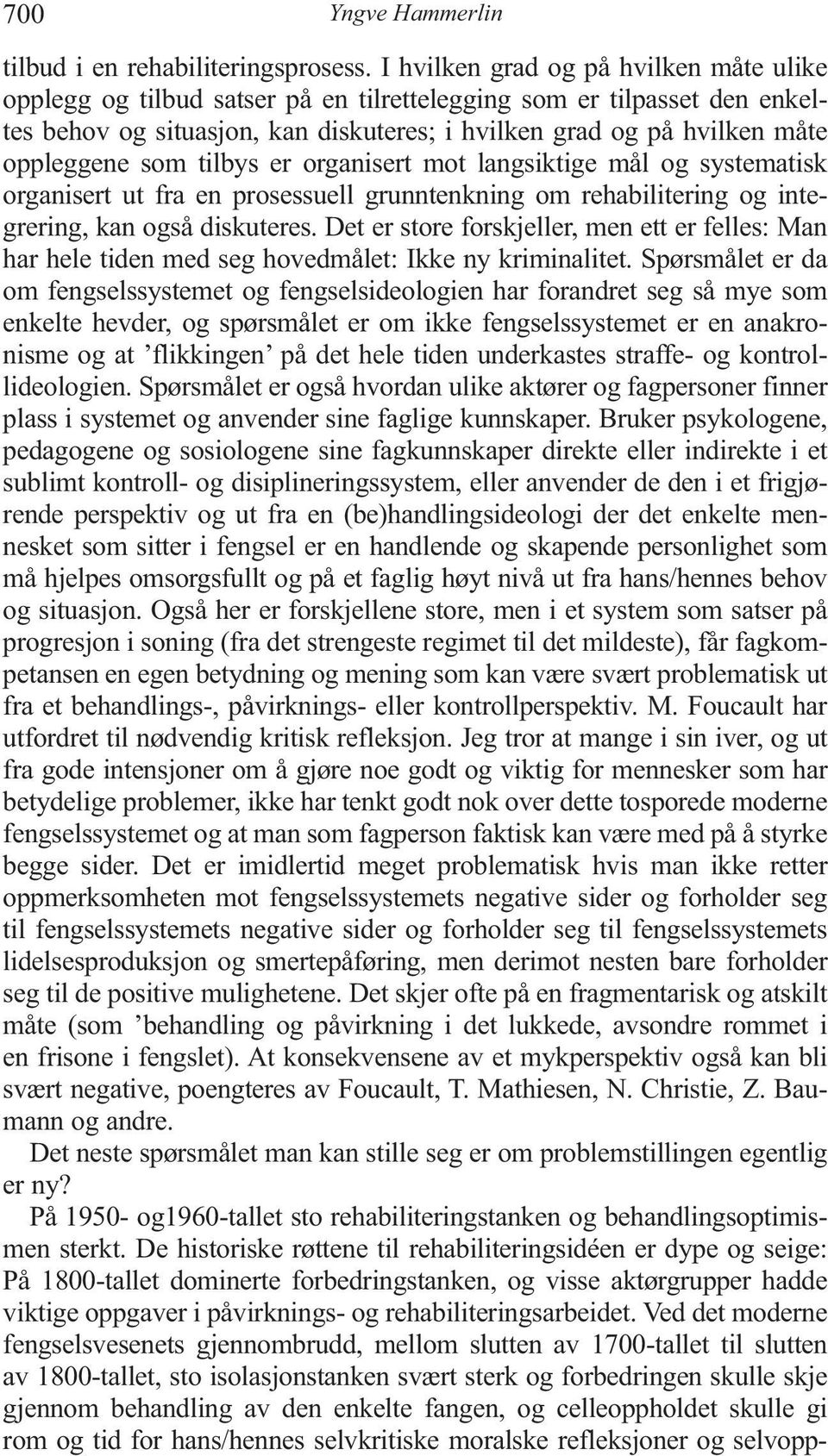 som tilbys er organisert mot langsiktige mål og systematisk organisert ut fra en prosessuell grunntenkning om rehabilitering og integrering, kan også diskuteres.