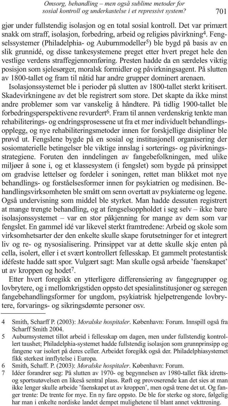 Fengselssystemer (Philadelphia- og Auburnmodeller 5 ) ble bygd på basis av en slik grunnidé, og disse tankesystemene preget etter hvert preget hele den vestlige verdens straffegjennomføring.