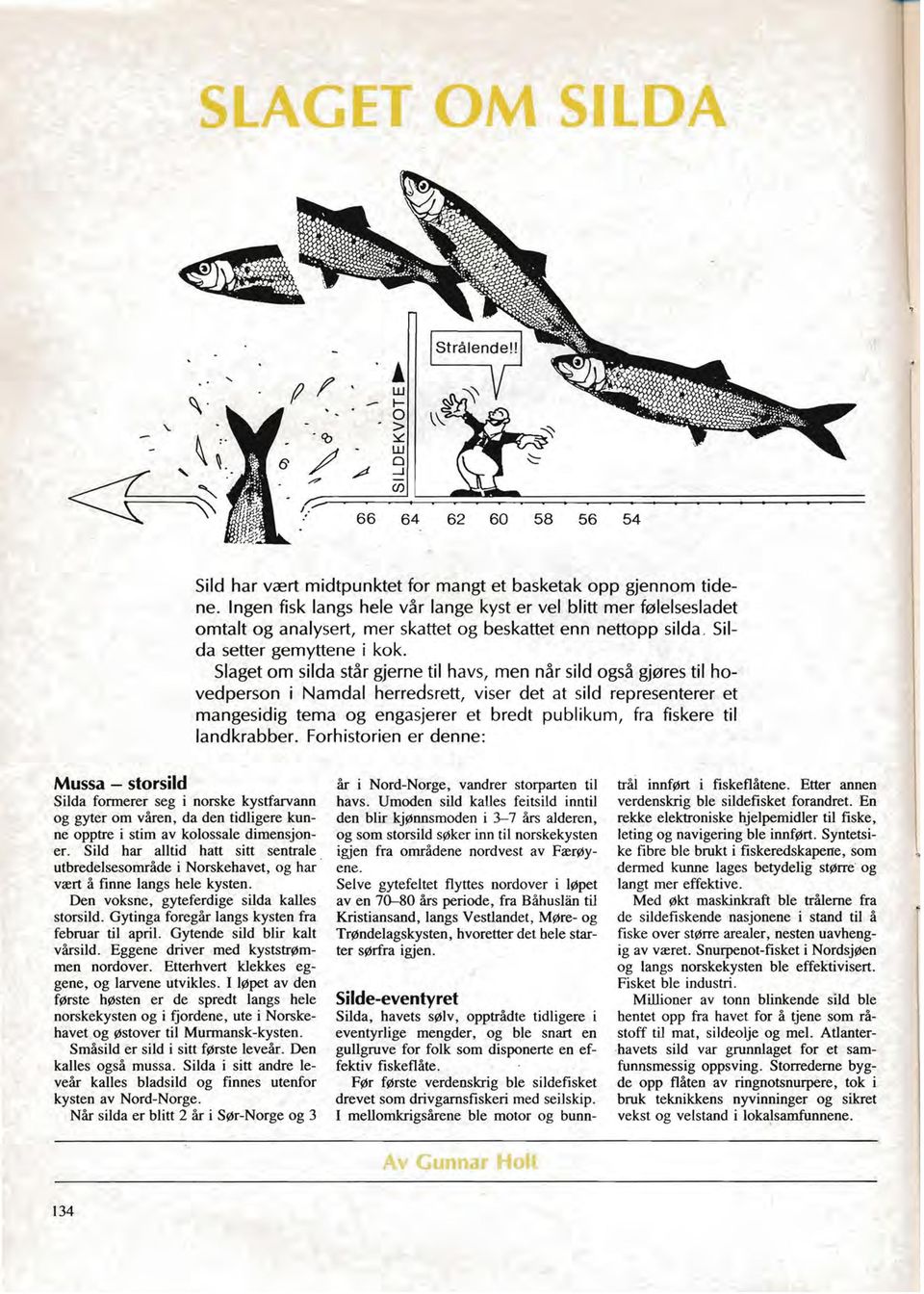 Slaget om silda står gjerne til havs, men når sild også gjøres til hovedperson i Namdal herredsrett, viser det at sild representerer et mangesidig tema og engasjerer et bredt publikum, fra fiskere