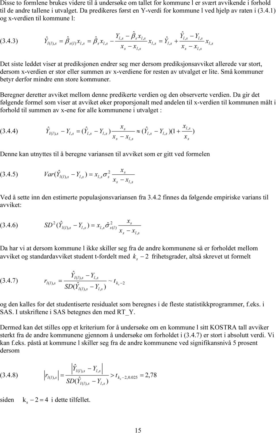 3) Y Y Y Y Y,,,,,,,,,,, ) ( ), ( ˆ ˆ ˆ ˆ ˆ ˆ + = = = β β β Det ite eddet vier at predikjonen endrer eg mer derom predikjonavviket aerede var tort, derom -verdien er tor eer ummen av -verdiene for