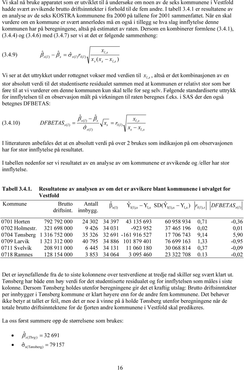 Når en ka vurdere om en kommune er vært annerede må en ogå i tiegg e hva ag innfytee denne kommunen har på beregningene, atå på etimatet av raten. Derom en kombinerer formene (3.4.1), (3.4.4) og (3.4.6) med (3.