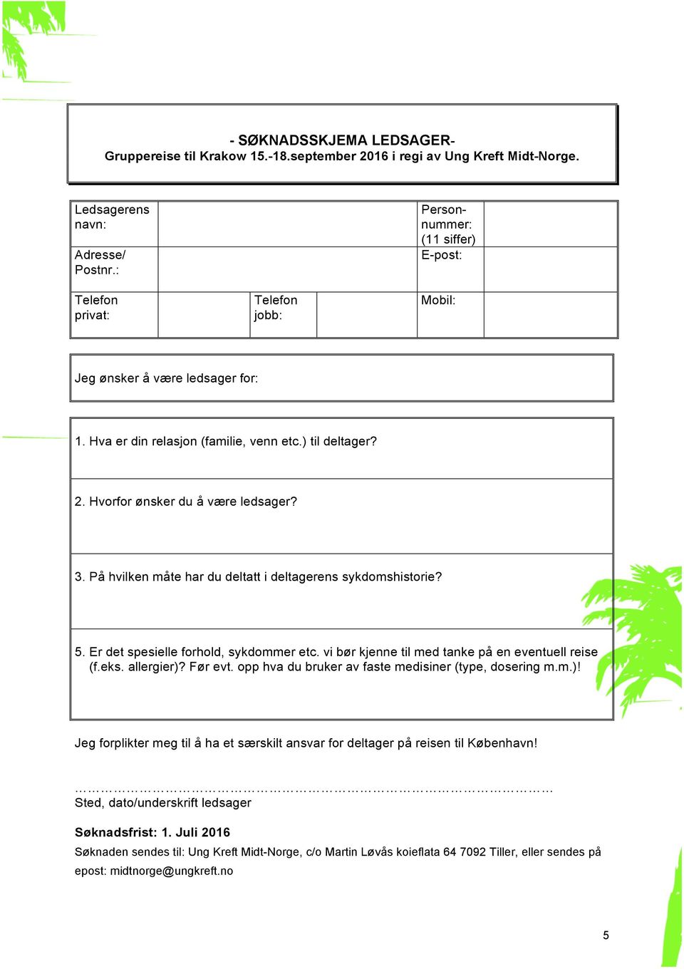 På hvilken måte har du deltatt i deltagerens sykdomshistorie? 5. Er det spesielle forhold, sykdommer etc. vi bør kjenne til med tanke på en eventuell reise (f.eks. allergier)? Før evt.