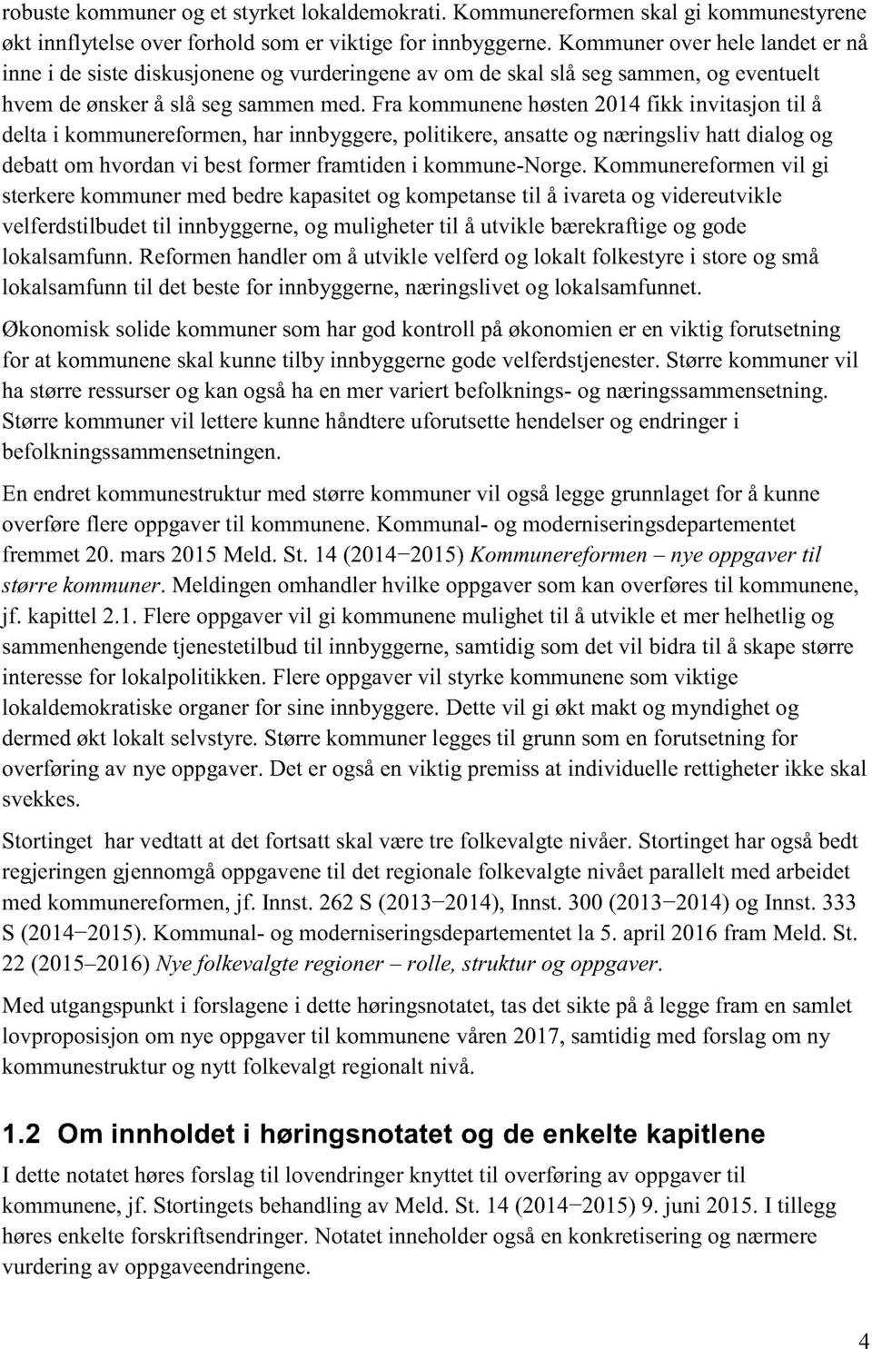 Fra kommunene h østen 2014 fikk invitasjon til å delta i kommunereformen, har innbyggere, politikere, ansatte og næringsliv hatt dialog og debatt om hvordan vi best former framtiden i kommune - Norge.