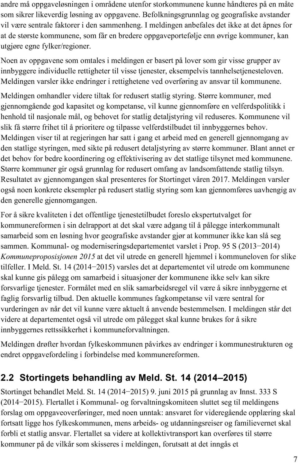 I meldingen anbefales det ikke at det åpnes for at de største kommunene, som får en bredere oppgaveporteføljenn øvrige kommuner, kan utgjøre egne fylker/regioner.