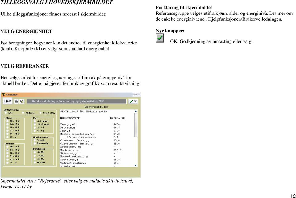 Les mer om de enkelte energinivåene i Hjelpfunksjonen/Brukerveiledningen. Nye knapper: OK. Godkjenning av inntasting eller valg.