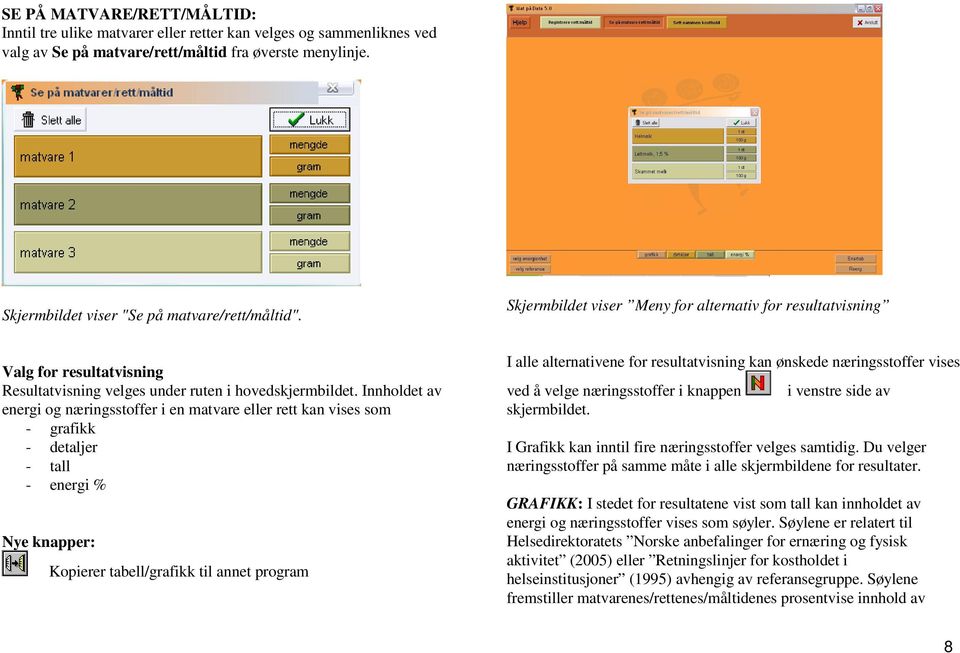 Innholdet av energi og næringsstoffer i en matvare eller rett kan vises som - grafikk - detaljer - tall - energi % Nye knapper: Kopierer tabell/grafikk til annet program I alle alternativene for