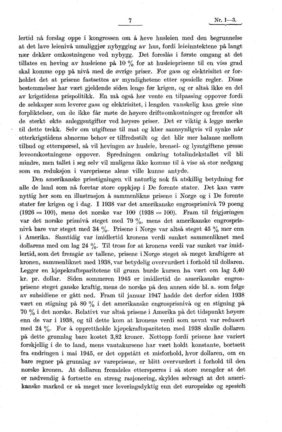 For gass og elektrisitet er forholdet det at prisene fastsettes av myndighetene etter spesielle regler.