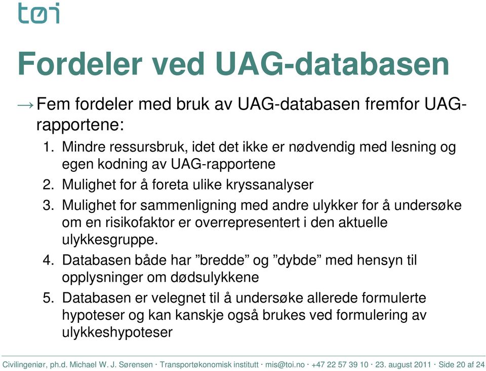 Mulighet for sammenligning med andre ulykker for å undersøke om en risikofaktor er overrepresentert i den aktuelle ulykkesgruppe. 4.