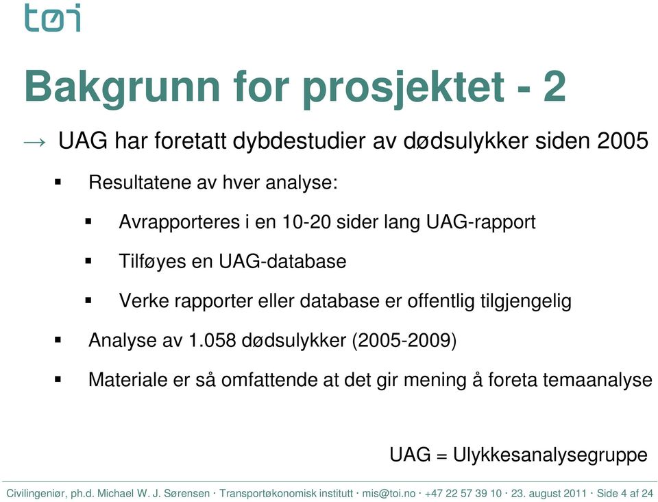 1.058 dødsulykker (2005-2009) Materiale er så omfattende at det gir mening å foreta temaanalyse UAG = Ulykkesanalysegruppe