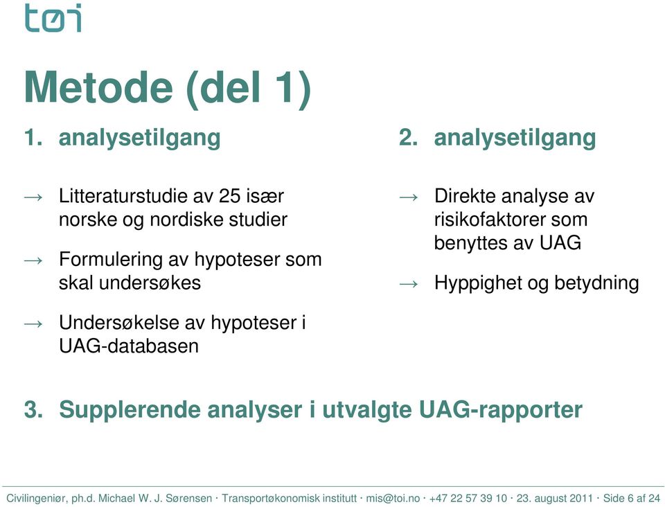 undersøkes Direkte analyse av risikofaktorer som benyttes av UAG Hyppighet og betydning Undersøkelse av