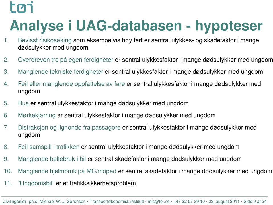 Feil eller manglende oppfattelse av fare er sentral ulykkesfaktor i mange dødsulykker med ungdom 5. Rus er sentral ulykkesfaktor i mange dødsulykker med ungdom 6.