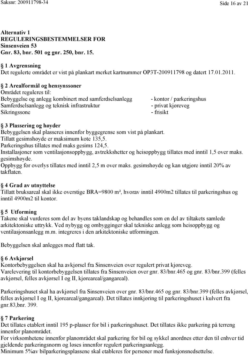 2 Arealformål og hensynssoner Området reguleres til: Bebyggelse og anlegg kombinert med samferdselsanlegg Samferdselsanlegg og teknisk infrastruktur Sikringssone - kontor / parkeringshus - privat