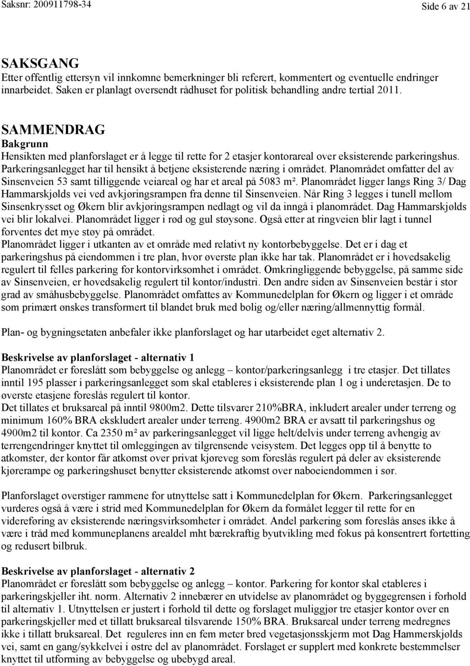 SAMMENDRAG Bakgrunn Hensikten med planforslaget er å legge til rette for 2 etasjer kontorareal over eksisterende parkeringshus.