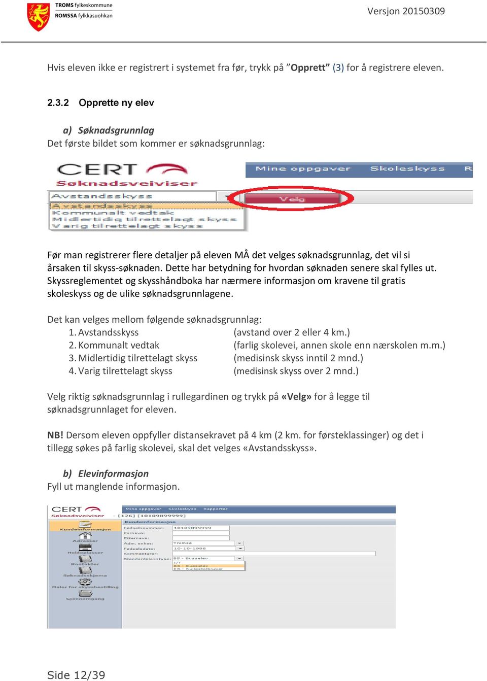 2 Opprette ny elev a) Søknadsgrunnlag Det første bildet som kommer er søknadsgrunnlag: Før man registrerer flere detaljer på eleven MÅ det velges søknadsgrunnlag, det vil si årsaken til