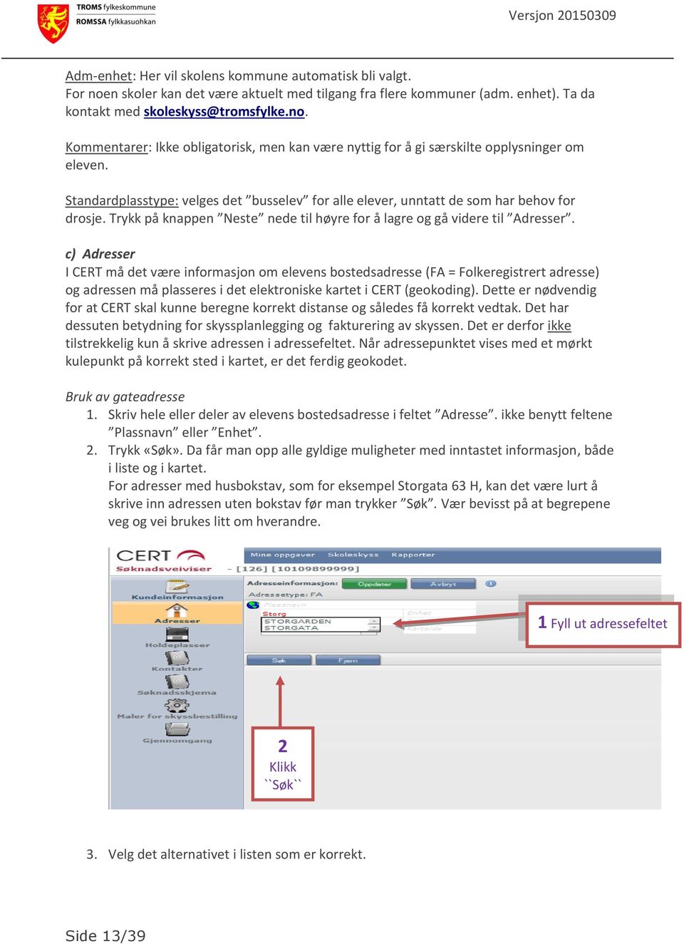 c) Adresser I CERT må det være informasjon om elevens bostedsadresse (FA = Folkeregistrert adresse) og adressen må plasseres i det elektroniske kartet i CERT (geokoding).