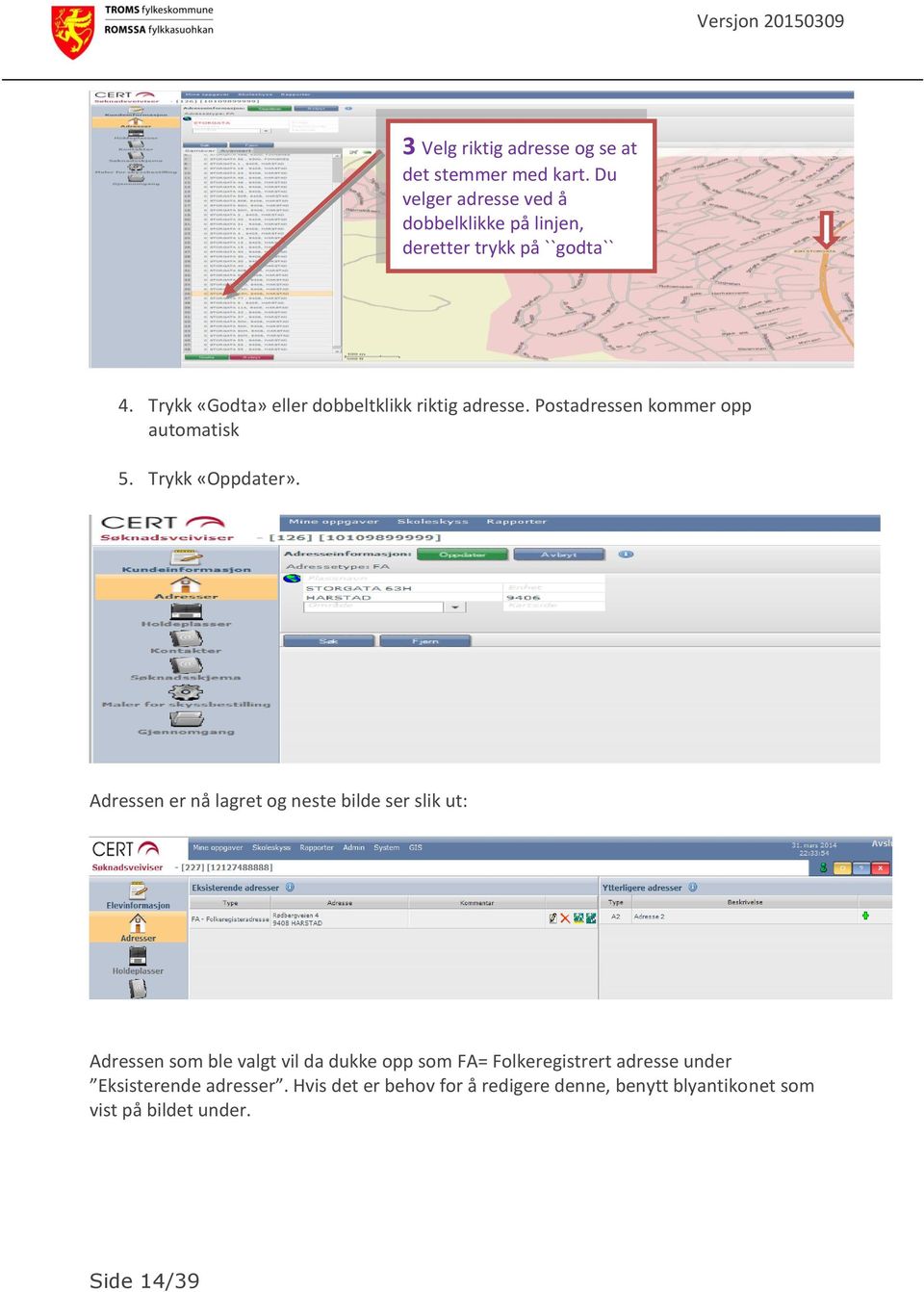 Trykk «Godta» eller dobbeltklikk riktig adresse. Postadressen kommer opp automatisk 5. Trykk «Oppdater».