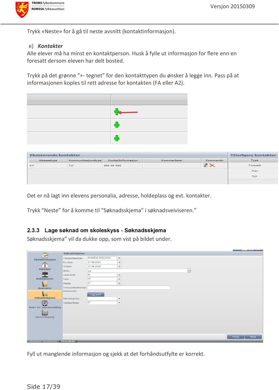 Pass på at informasjonen koples til rett adresse for kontakten (FA eller A2). Det er nå lagt inn elevens personalia, adresse, holdeplass og evt. kontakter.