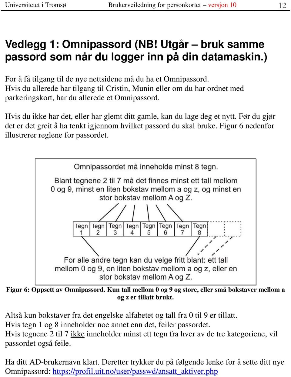 Hvis du ikke har det, eller har glemt ditt gamle, kan du lage deg et nytt. Før du gjør det er det greit å ha tenkt igjennom hvilket passord du skal bruke.