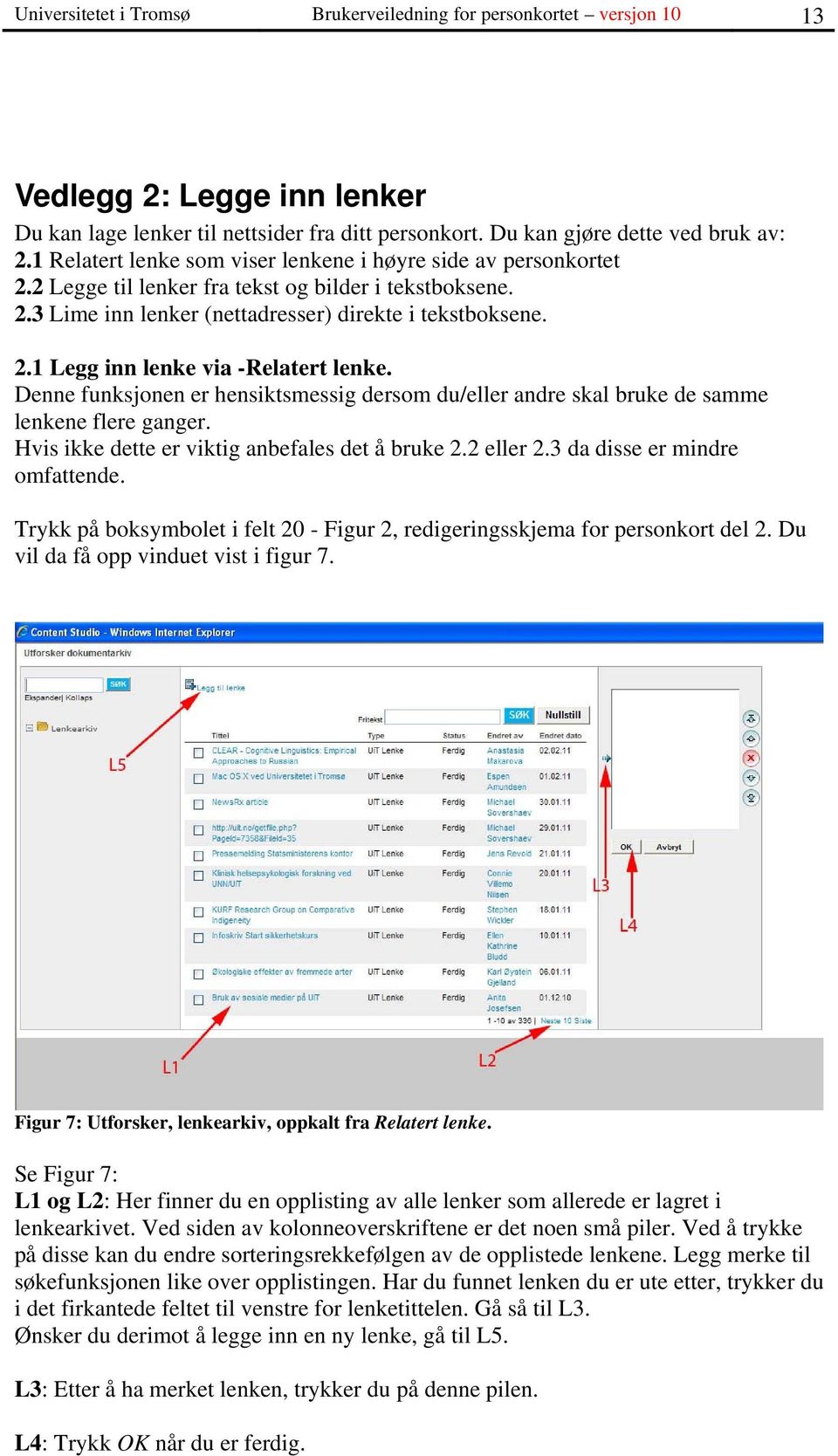 Denne funksjonen er hensiktsmessig dersom du/eller andre skal bruke de samme lenkene flere ganger. Hvis ikke dette er viktig anbefales det å bruke 2.2 eller 2.3 da disse er mindre omfattende.