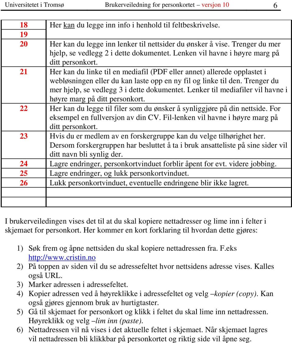 21 Her kan du linke til en mediafil (PDF eller annet) allerede opplastet i webløsningen eller du kan laste opp en ny fil og linke til den. Trenger du mer hjelp, se vedlegg 3 i dette dokumentet.