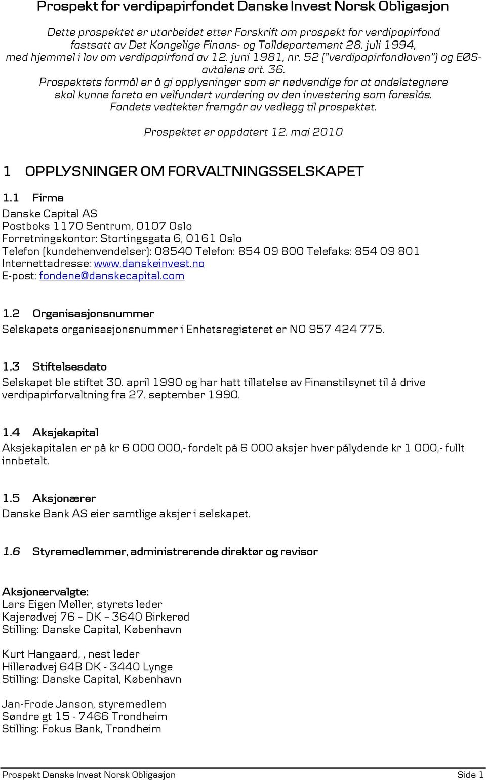 Prospektets formål er å gi opplysninger som er nødvendige for at andelstegnere skal kunne foreta en velfundert vurdering av den investering som foreslås.