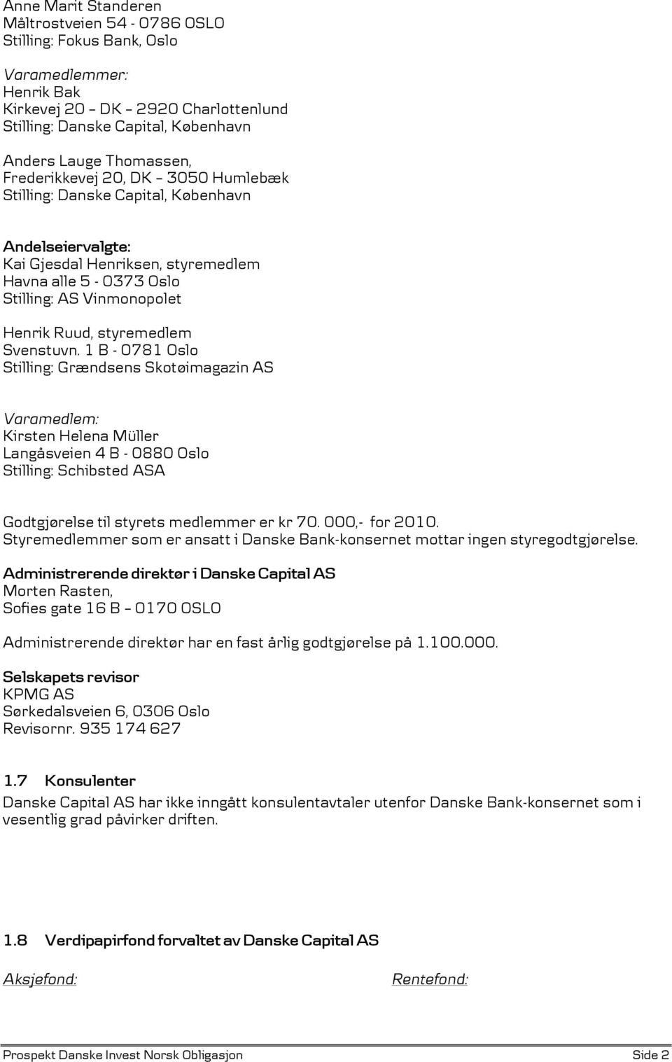 Svenstuvn. 1 B - 0781 Oslo Stilling: Grændsens Skotøimagazin AS Varamedlem: Kirsten Helena Müller Langåsveien 4 B - 0880 Oslo Stilling: Schibsted ASA Godtgjørelse til styrets medlemmer er kr 70.