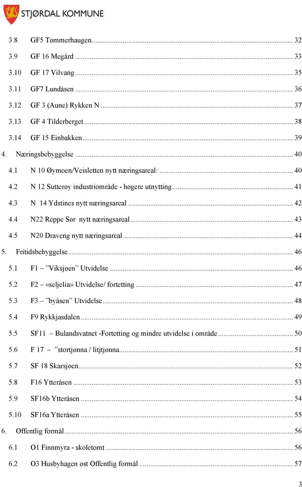 4 N22 Reppe Sør nytt næringsareal... 43 4.5 N20 Draveng nytt næringsareal... 44 5. Fritidsbebyggelse... 46 5.1 F1 Viksjøen Utvidelse... 46 5.2 F2 «seljelia» Utvidelse/ fortetting... 47 5.