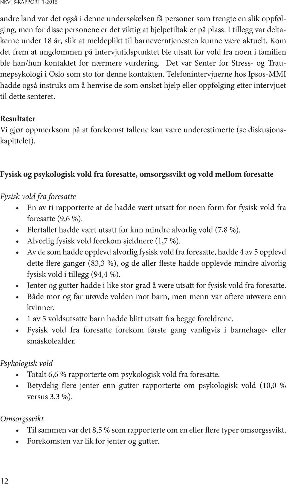 Kom det frem at ungdommen på intervjutidspunktet ble utsatt for vold fra noen i familien ble han/hun kontaktet for nærmere vurdering.