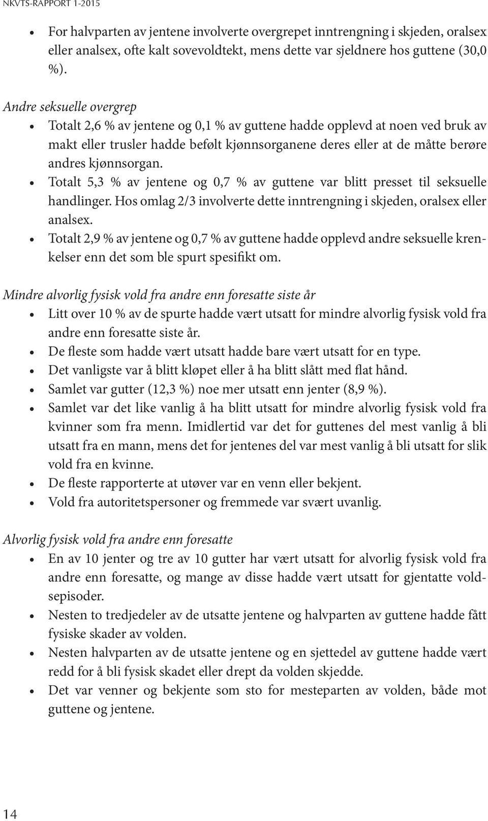 Totalt 5,3 % av jentene og 0,7 % av guttene var blitt presset til seksuelle handlinger. Hos omlag 2/3 involverte dette inntrengning i skjeden, oralsex eller analsex.