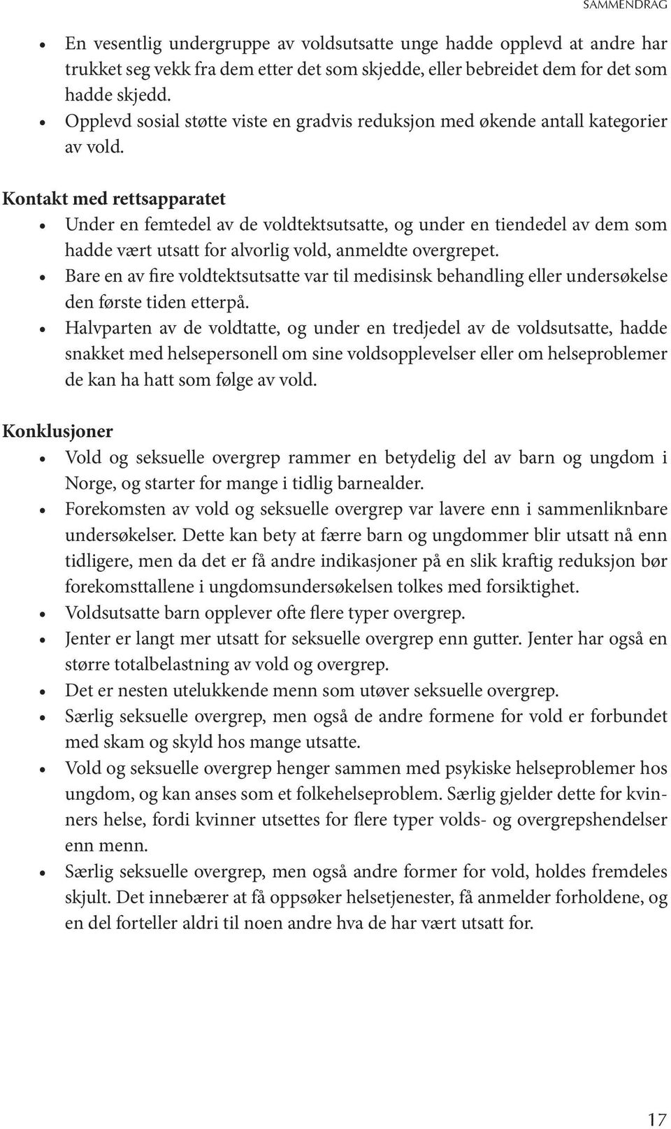 Kontakt med rettsapparatet Under en femtedel av de voldtektsutsatte, og under en tiendedel av dem som hadde vært utsatt for alvorlig vold, anmeldte overgrepet.