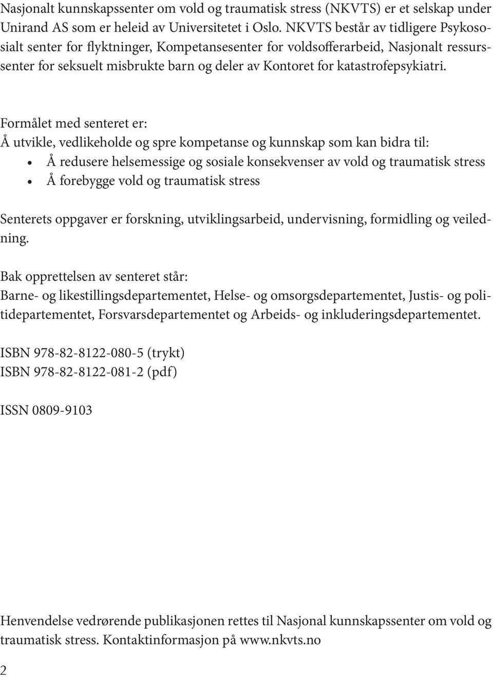 Formålet med senteret er: Å utvikle, vedlikeholde og spre kompetanse og kunnskap som kan bidra til: Å redusere helsemessige og sosiale konsekvenser av vold og traumatisk stress Å forebygge vold og