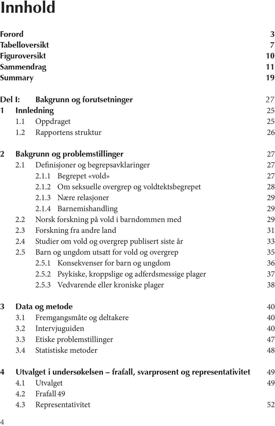 1.4 Barnemishandling 29 2.2 Norsk forskning på vold i barndommen med 29 2.3 Forskning fra andre land 31 2.4 Studier om vold og overgrep publisert siste år 33 2.