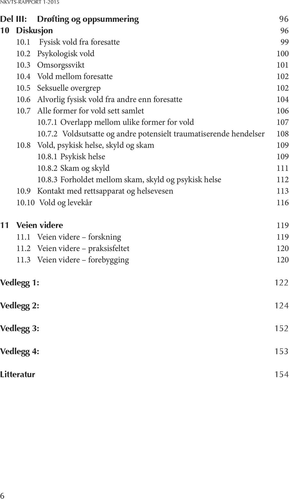 8 Vold, psykisk helse, skyld og skam 109 10.8.1 Psykisk helse 109 10.8.2 Skam og skyld 111 10.8.3 Forholdet mellom skam, skyld og psykisk helse 112 10.9 Kontakt med rettsapparat og helsevesen 113 10.