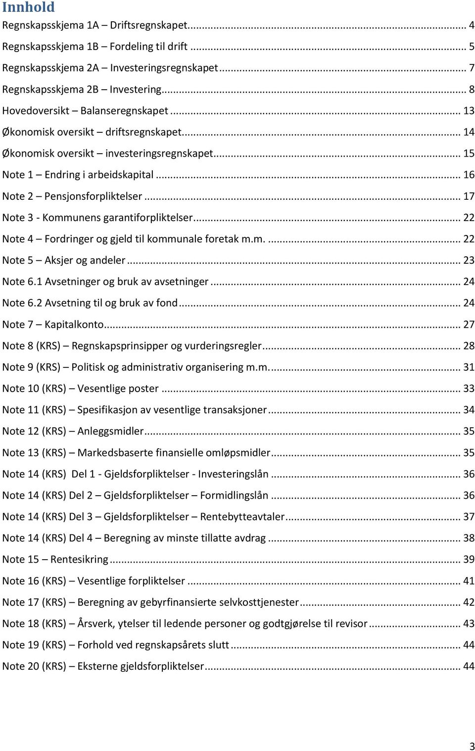 .. 17 Note 3 - Kommunens garantiforpliktelser... 22 Note 4 Fordringer og gjeld til kommunale foretak m.m.... 22 Note 5 Aksjer og andeler... 23 Note 6.1 Avsetninger og bruk av avsetninger... 24 Note 6.