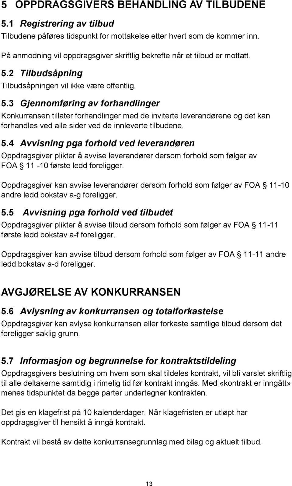 2 Tilbudsåpning Tilbudsåpningen vil ikke være offentlig. 5.