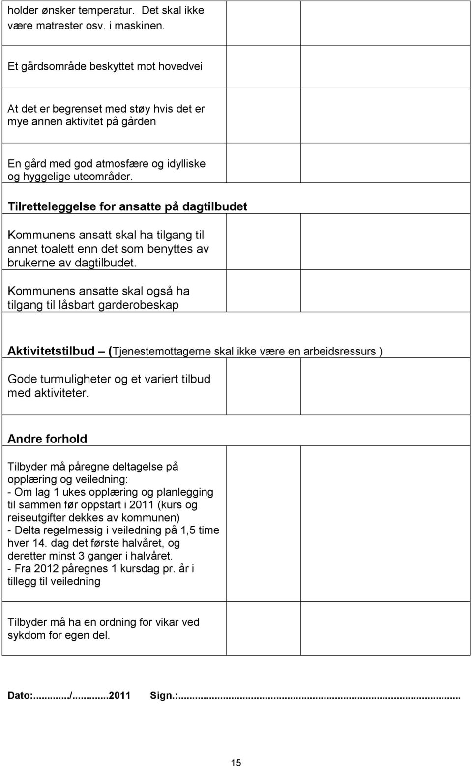 Tilretteleggelse for ansatte på dagtilbudet Kommunens ansatt skal ha tilgang til annet toalett enn det som benyttes av brukerne av dagtilbudet.