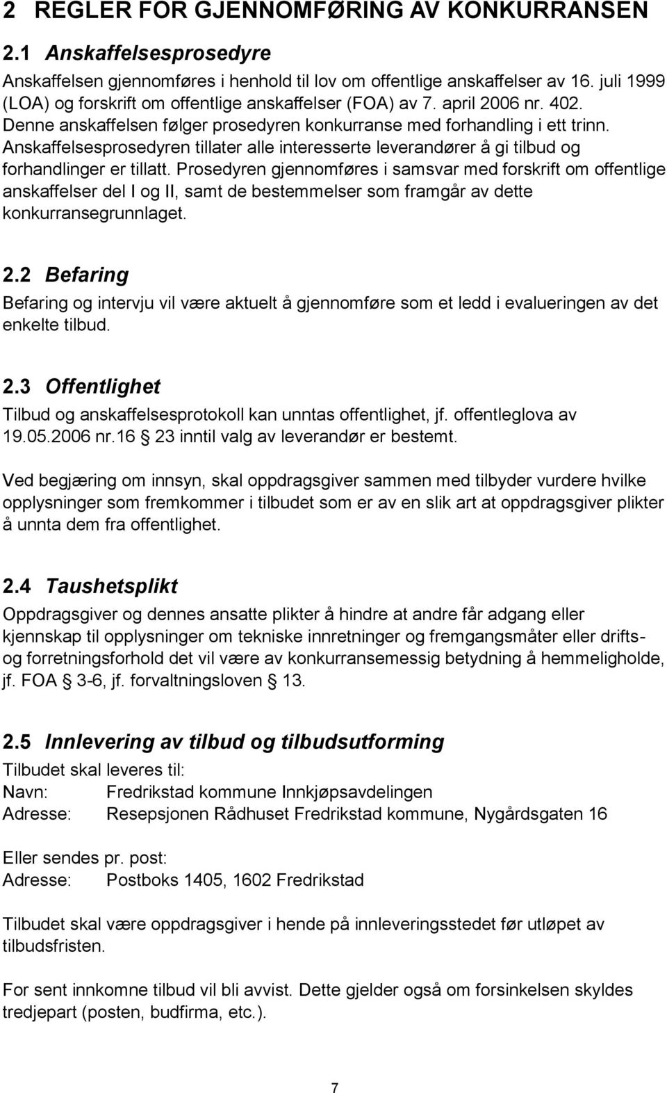 Anskaffelsesprosedyren tillater alle interesserte leverandører å gi tilbud og forhandlinger er tillatt.