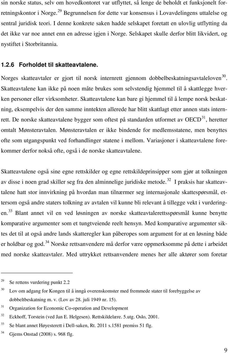 I denne konkrete saken hadde selskapet foretatt en ulovlig utflytting da det ikke var noe annet enn en adresse igjen i Norge. Selskapet skulle derfor blitt likvidert, og nystiftet i Storbritannia. 1.