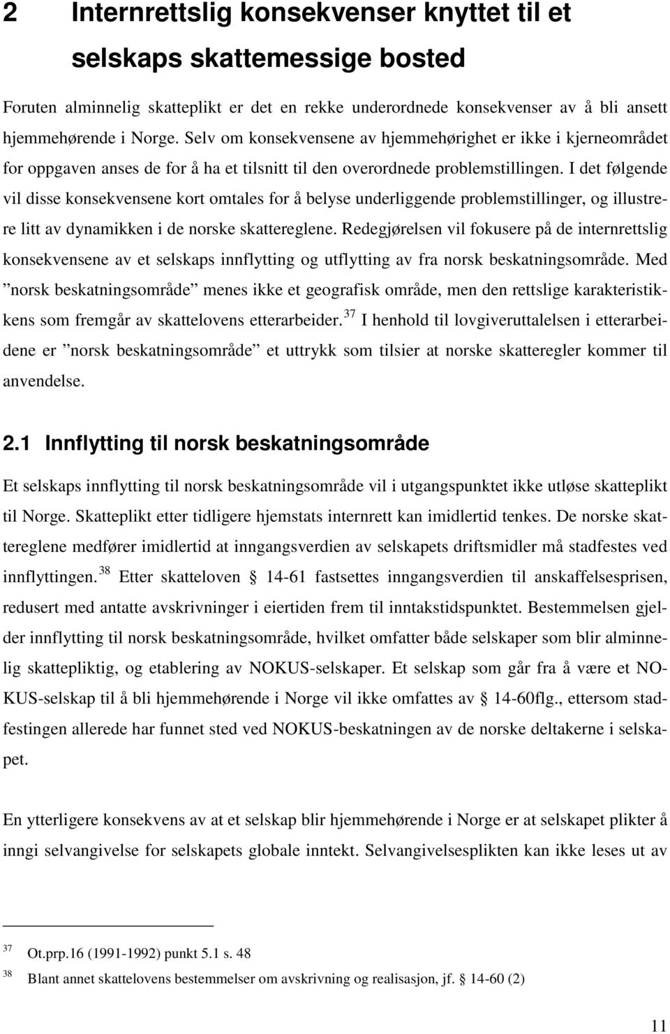 I det følgende vil disse konsekvensene kort omtales for å belyse underliggende problemstillinger, og illustrere litt av dynamikken i de norske skattereglene.