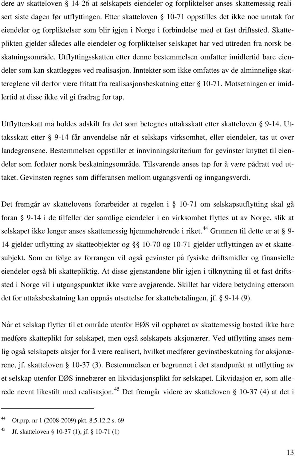 Skatteplikten gjelder således alle eiendeler og forpliktelser selskapet har ved uttreden fra norsk beskatningsområde.