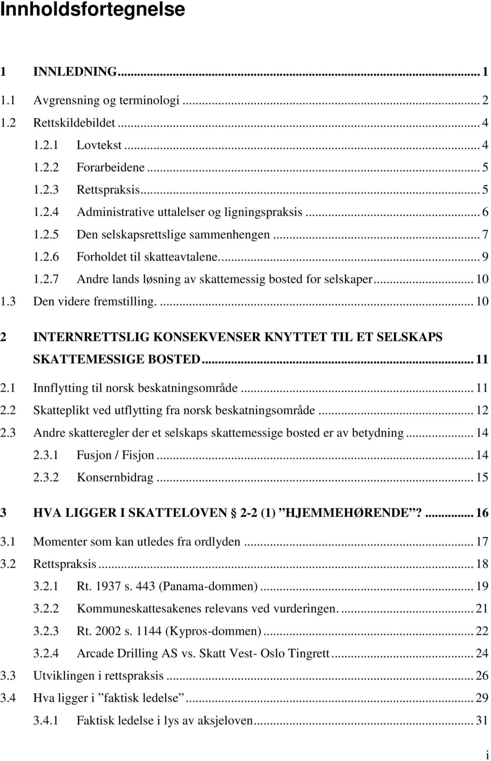 ... 10 2 INTERNRETTSLIG KONSEKVENSER KNYTTET TIL ET SELSKAPS SKATTEMESSIGE BOSTED... 11 2.1 Innflytting til norsk beskatningsområde... 11 2.2 Skatteplikt ved utflytting fra norsk beskatningsområde.