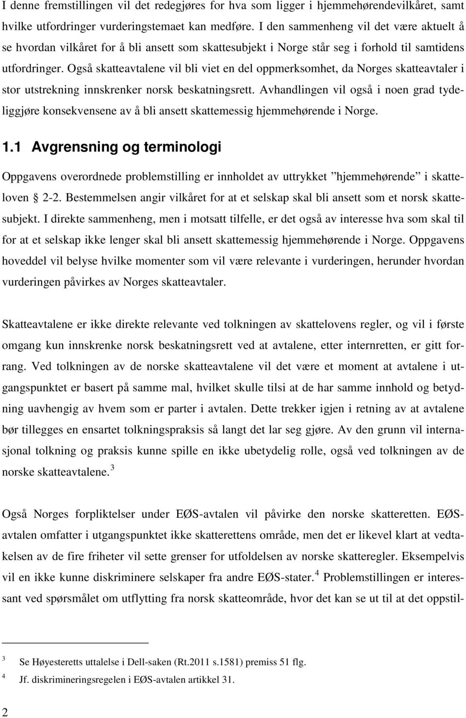 Også skatteavtalene vil bli viet en del oppmerksomhet, da Norges skatteavtaler i stor utstrekning innskrenker norsk beskatningsrett.