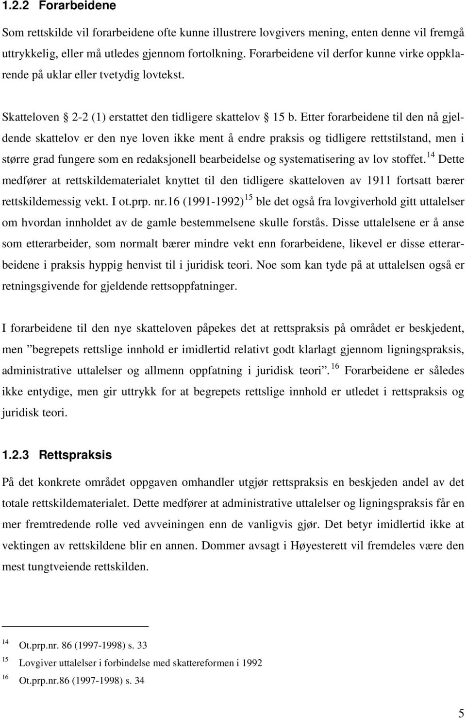 Etter forarbeidene til den nå gjeldende skattelov er den nye loven ikke ment å endre praksis og tidligere rettstilstand, men i større grad fungere som en redaksjonell bearbeidelse og systematisering