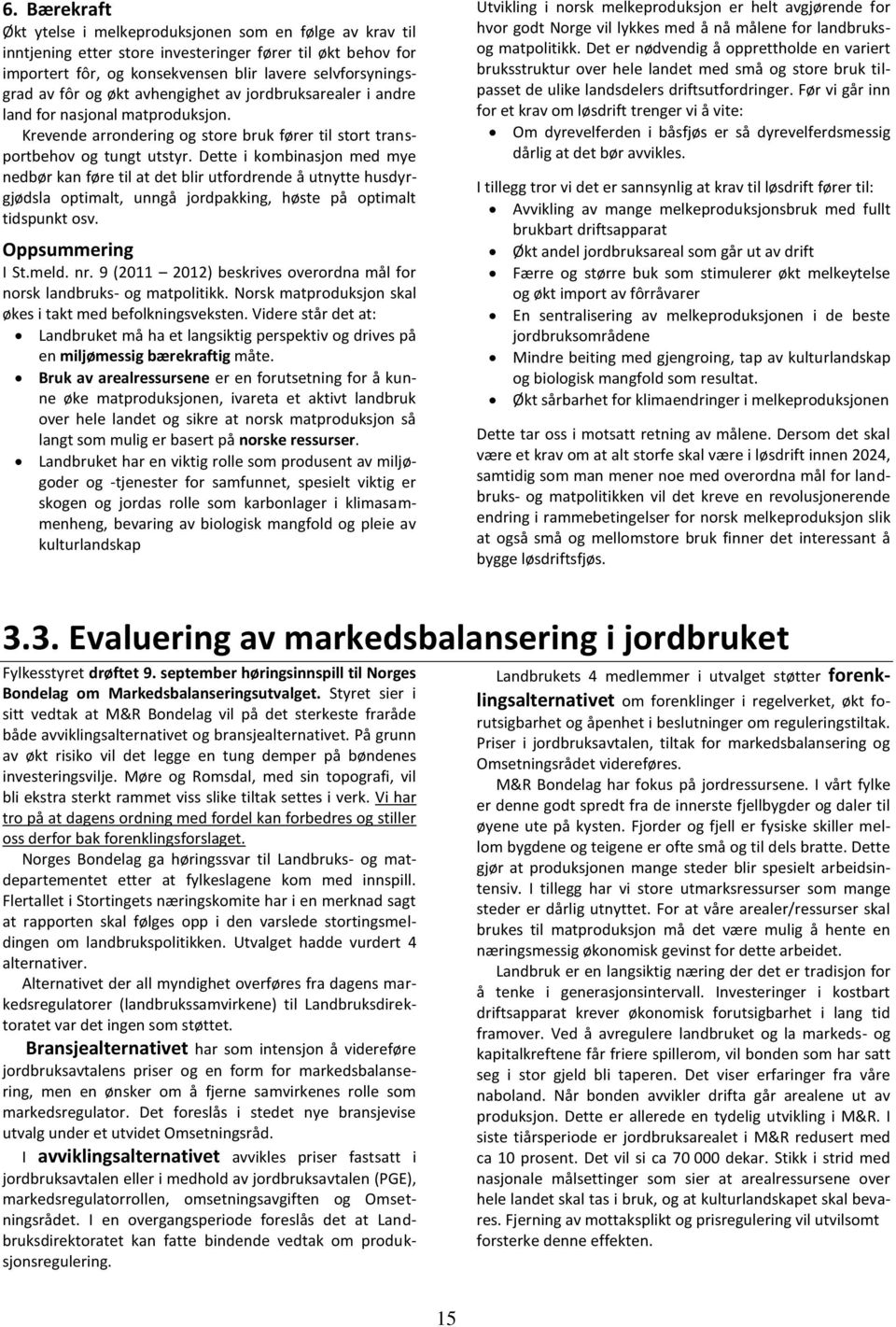 Dette i kombinasjon med mye nedbør kan føre til at det blir utfordrende å utnytte husdyrgjødsla optimalt, unngå jordpakking, høste på optimalt tidspunkt osv. Oppsummering I St.meld. nr.