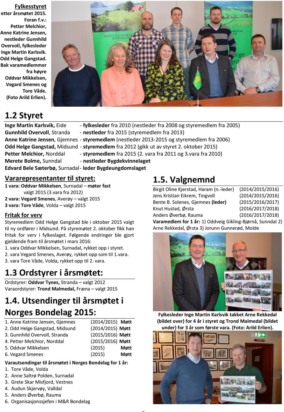 2 Styret Inge Martin Karlsvik, Eide - fylkesleder fra 2010 (nestleder fra 2008 og styremedlem fra 2005) Gunnhild Overvoll, Stranda - nestleder fra 2015 (styremedlem fra 2013) Anne Katrine Jensen,