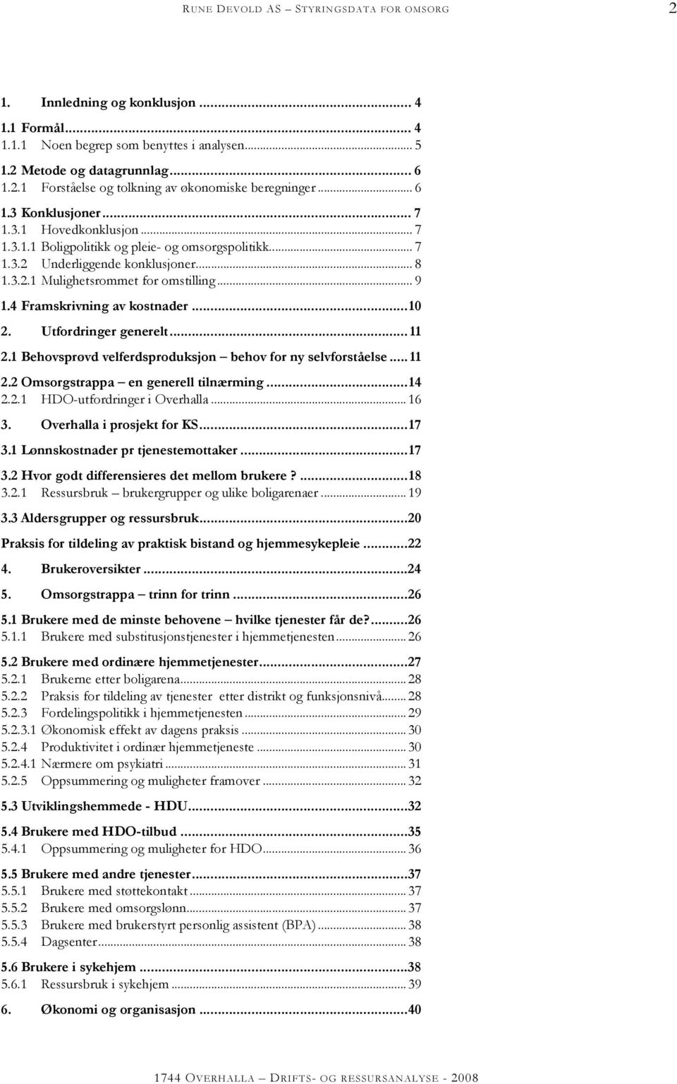 4 Framskrivning av kostnader... 10 2. Utfordringer generelt... 11 2.1 Behovsprøvd velferdsproduksjon behov for ny selvforståelse... 11 2.2 Omsorgstrappa en generell tilnærming... 14 2.2.1 HDO-utfordringer i Overhalla.