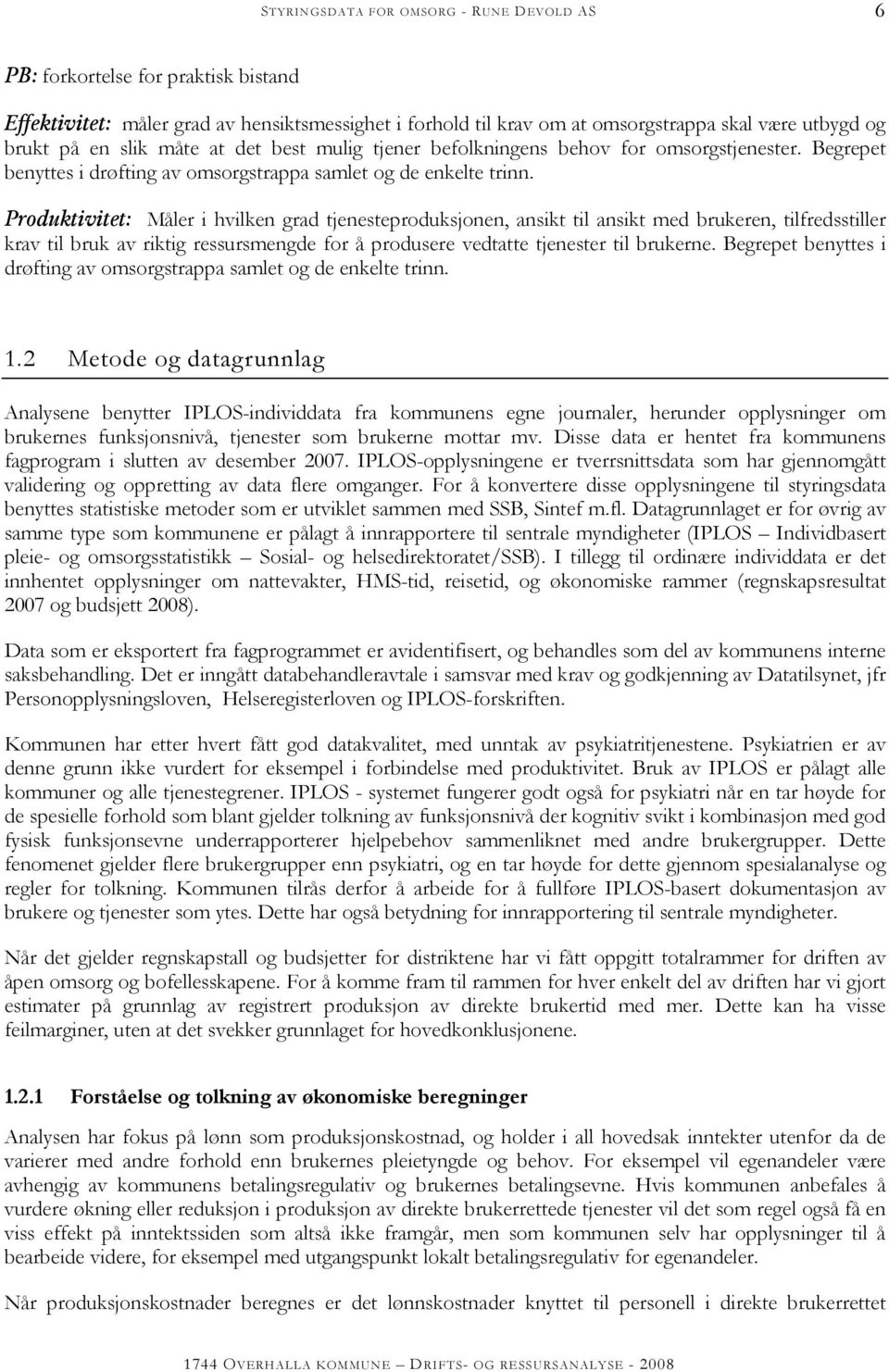 Produktivitet: Måler i hvilken grad tjenesteproduksjonen, ansikt til ansikt med brukeren, tilfredsstiller krav til bruk av riktig ressursmengde for å produsere vedtatte tjenester til brukerne.