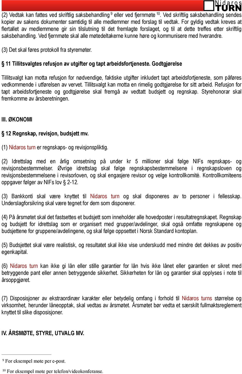 Ved fjernmøte skal alle møtedeltakerne kunne høre og kommunisere med hverandre. (3) Det skal føres protokoll fra styremøter. 11 Tillitsvalgtes refusjon av utgifter og tapt arbeidsfortjeneste.